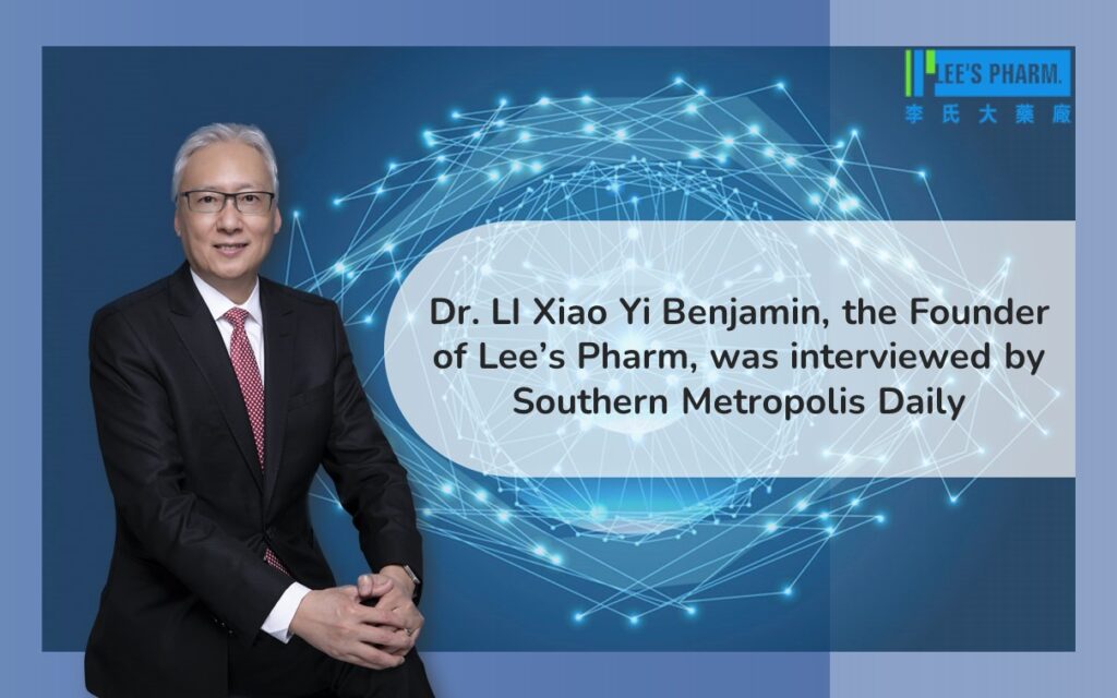 Dr. LI Xiao Yi Benjamin, the Founder of Lee’s Pharm, was interviewed by Southern Metropolis Daily